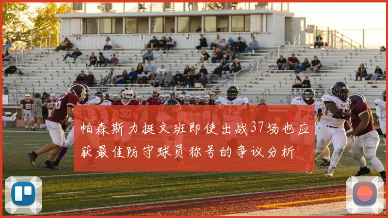 帕森斯力挺文班即使出战37场也应获最佳防守球员称号的争议分析